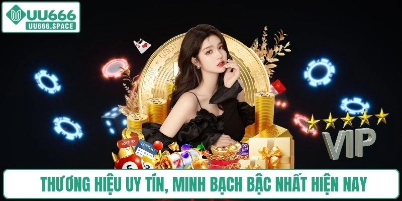 Thương hiệu uy tín. minh bạch bậc nhất hiện nay