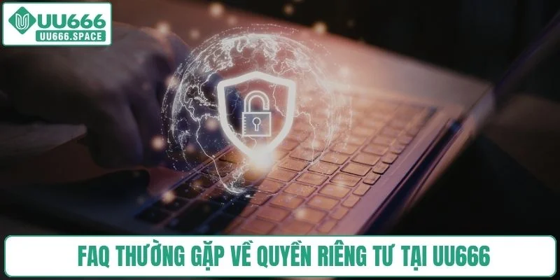 FAQ thường gặp về quyền riêng tư tại UU666
