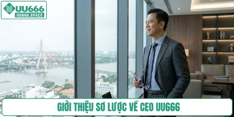 Giới thiệu sơ lược về CEO UU666