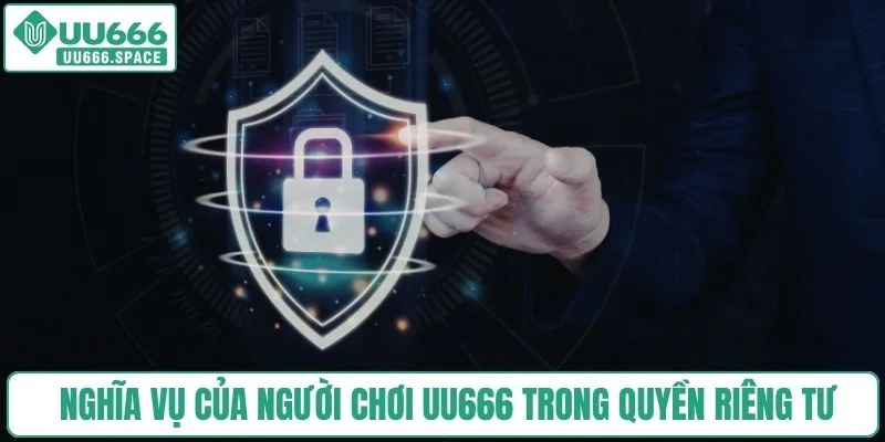 Nghĩa vụ của người chơi UU666 trong chính sách quyền riêng tư
