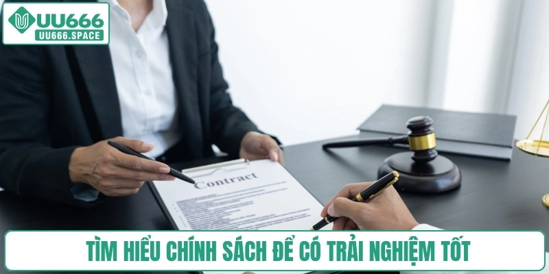 Tìm hiểu chính sách để có trải nghiệm tốt