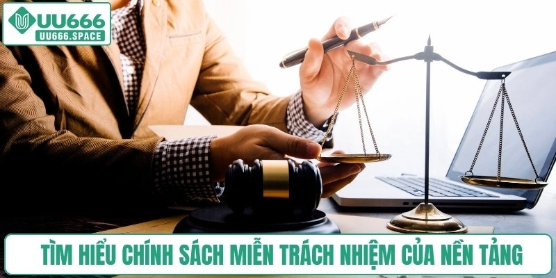 Tìm hiểu chính sách miễn trách nhiệm của nền tảng
