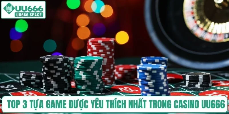 Top 3 tựa game được yêu thích nhất trong casino UU666