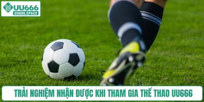 Trải nghiệm nhận được khi tham gia thể thao UU666